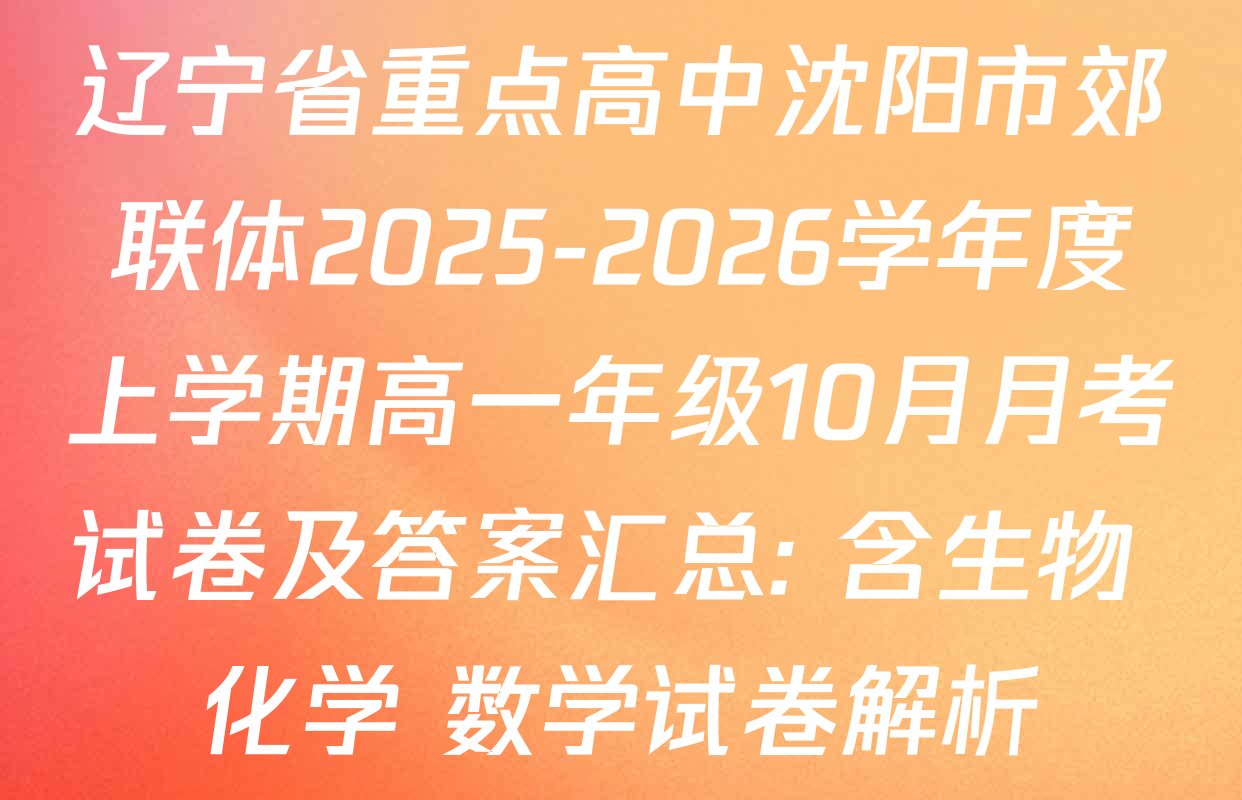 辽宁省重点高中沈阳市郊联体2025-2026学年度上学期高一年级10月月考试卷及答案汇总: 含生物 化学 数学试卷解析 辽宁省重点高中沈阳市郊联体2025-2026学年度上学期高一年级10月月考试卷及答案汇总: 含生物 化学 数学试卷解析